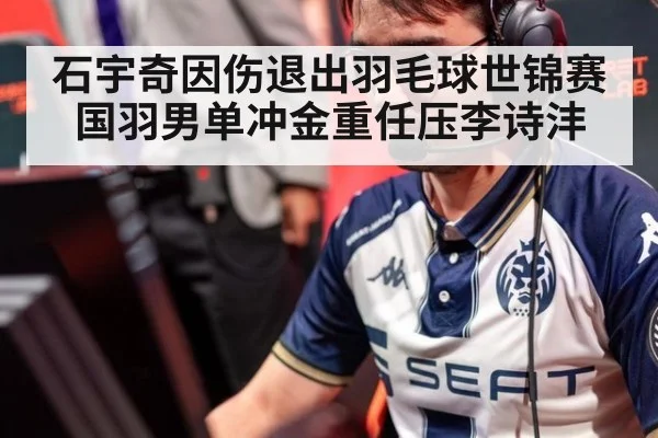 石宇奇因伤退出羽毛球世锦赛 国羽男单冲金重任压李诗沣