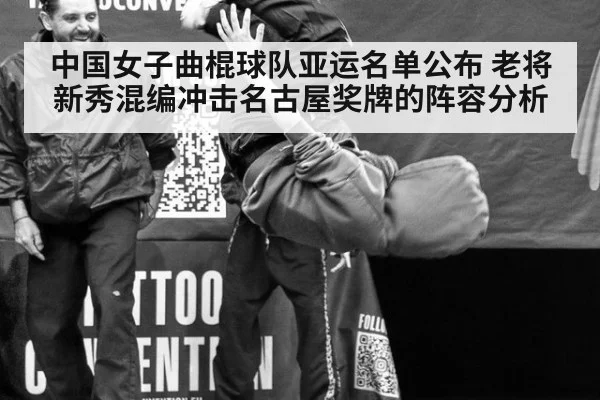 中国女子曲棍球队亚运名单公布 老将新秀混编冲击名古屋奖牌的阵容分析